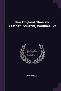 Paperback New England Shoe and Leather Industry, Volumes 1-2 Book