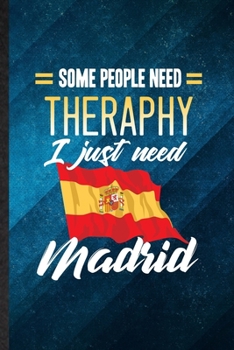Some People Need Therapy I Just Need Madrid: Funny Blank Lined Spain Tourist Notebook/ Journal, Graduation Appreciation Gratitude Thank You Souvenir Gag Gift, Superb Graphic 110 Pages