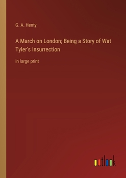 A March on London; Being a Story of Wat Tyler's Insurrection: in large print