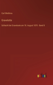 Gravelotte: Schlacht bei Graveloote am 18. August 1870 - Band 8