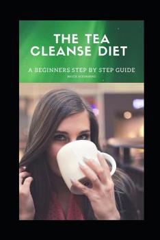 Paperback The Tea Cleanse Diet: A BEGINNERS Step by Step Guide Book