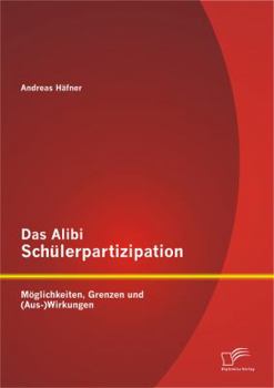 Paperback Das Alibi Schülerpartizipation: Möglichkeiten, Grenzen und (Aus-)Wirkungen [German] Book