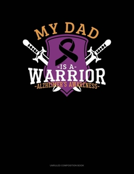 My Dad Is A Warrior Alzheimer's Awareness: Unruled Composition Book