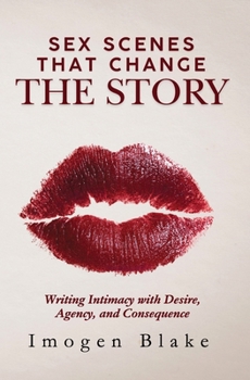 Sex Scenes That Change the Story: Writing Intimacy with Desire, Agency, and Consequence