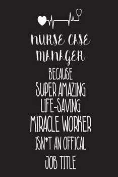 Paperback Nurse Case Manager Because Super Amazing Life-Saving Miracle Worker Isn't An Official Job Title: Best RN Case Manager Ever Appreciation Gift Notebook Book