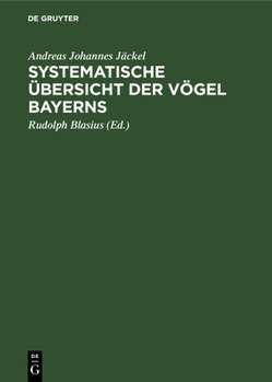 Hardcover Systematische Übersicht Der Vögel Bayerns: Mit Rücksicht Auf Das Örtliche Und Quantitative Vorkommen Der Vögel, Ihre Lebensweise, Ihren Zug Und Ihre A [German] Book