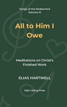 All to Him I Owe: Meditations on Christ’s Finished Work