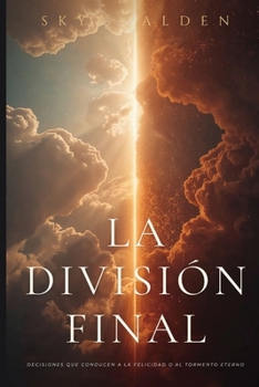 La División Final: Decisiones que Conducen a la Felicidad o al Tormento Eterno (Spanish Edition)