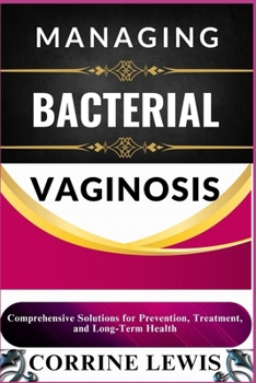 Paperback Managing Bacterial Vaginosis: Comprehensive Solutions for Prevention, Treatment, and Long-Term Health Book