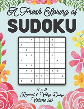 Paperback A Fresh Spring of Sudoku 9 x 9 Round 1: Very Easy Volume 20: Sudoku for Relaxation Spring Time Puzzle Game Book Japanese Logic Nine Numbers Math Cross Book