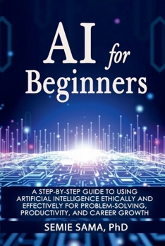 Paperback AI for Beginners: A Step-by-Step Guide to Using Artificial Intelligence Ethically and Effectively for Problem-Solving, Productivity, and Career Growth Book