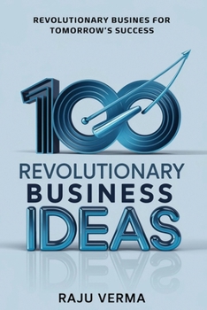 100 Revolutionary Business Ideas: A Blueprint for Tomorrow's Success