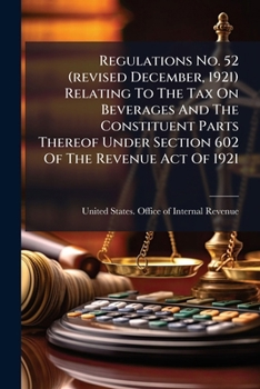 Regulations No. 52 (revised December, 1921) Relating To The Tax On Beverages And The Constituent Parts Thereof Under Section 602 Of The Revenue Act Of 1921...