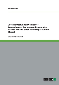 Paperback Unterrichtsstunde: Die Fische - Kennenlernen der inneren Organe des Fisches anhand einer Fischpr?paration (8. Klasse) [German] Book