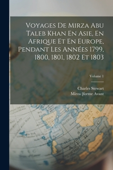 Paperback Voyages De Mirza Abu Taleb Khan En Asie, En Afrique Et En Europe, Pendant Les Années 1799, 1800, 1801, 1802 Et 1803; Volume 1 [French] Book