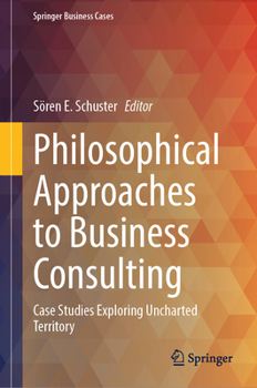 Hardcover Philosophical Approaches to Business Consulting: Case Studies Exploring Uncharted Territory Book