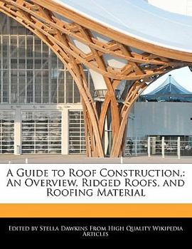 A Guide to Roof Construction : An Overview, Ridged Roofs, and Roofing Material