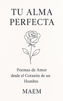 Paperback TU ALMA PERFECTA Poemas de Amor desde el Corazón de un Hombre [Spanish] Book