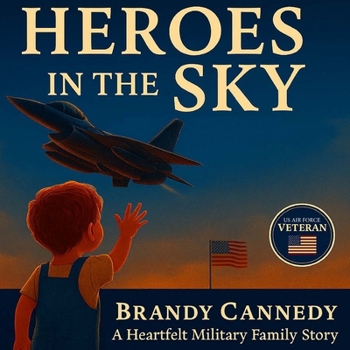 Heros in the Sky: Daddy Making the Skies Safe: A Heartfelt Military Family Story About Love, Courage, and the Heroes Who Protect Our Freedom