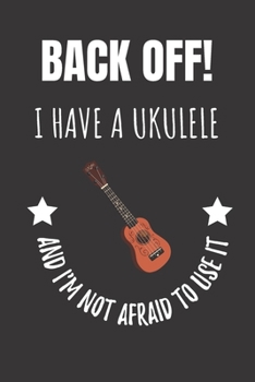 Paperback Back Off! I Have A Ukulele And I'm Not Afraid To Use It: Ukulele Notebook Journal. Great Gift For Player Musician. Book