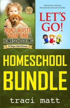 Paperback Homeschool Bundle: Don't Waste Your Time Homeschooling PLUS Let's Go! Field Trips for Teachers, Homeschoolers and Active Families Book