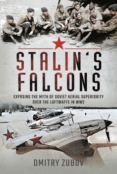 Stalin's Falcons : Exposing the Myth of Soviet Aerial Superiority over the Luftwaffe in WW2