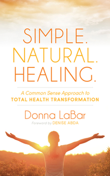 Paperback Simple. Natural. Healing.: A Common Sense Approach to Total Health Transformation Book