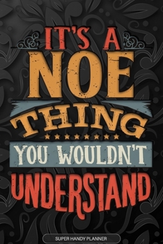Its A Noe Thing You Wouldnt Understand: Noe Name Planner With Notebook Journal Calendar Personal Goals Password Manager & Much More, Perfect Gift For Noe