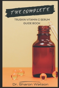 The Complete TruSkin Vitamin C Serum Guide Book: Maximize Brightening, Anti-Aging, and Skin Health with Science-Backed Tips and Routines