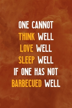 Paperback One Cannot Think Well Love Well Sleep Well If One Has Not Barbecued Well: Notebook Journal Composition Blank Lined Diary Notepad 120 Pages Paperback O Book