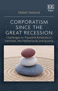 Corporatism since the Great Recession : Challenges to Tripartite Relations in Denmark, the Netherlands and Austria