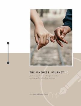 The Oneness Journey 101: A retreat guide for married couples focused on growing together and walking in oneness