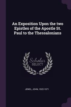 Paperback An Exposition Upon the two Epistles of the Apostle St. Paul to the Thessalonians Book