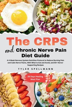The CRPS and Chronic Nerve Pain Diet Guide: A 4-Week Nervous System Nutrition Protocol to Reduce Burning Pain and Calm Nerve Flares - With ... and Avoid, and 80+ Nerve-Supporting Recipes