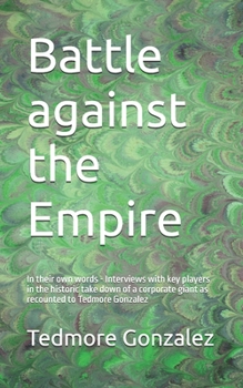 Battle against the Empire Chemical Company: In their own words - Interviews with key players in the historic take down of a corporate giant as recounted to Tedmore Gonzalez