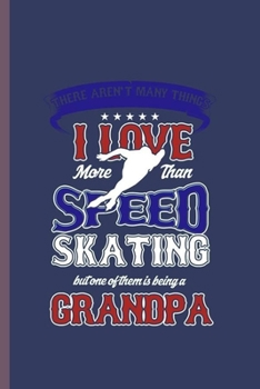 There  Aren't many things I love more than Speed Skating: Cool  Sport skating Design Funny Sayings For marathon speed skater Gift (6"x9") Lined Notebook to write in