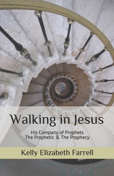 Walking in Jesus: His Company of Prophets The Prophetic & The Prophecy