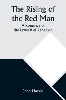 Paperback The Rising of the Red Man; A Romance of the Louis Riel Rebellion Book