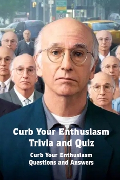 Paperback Curb Your Enthusiasm Trivia and Quiz: Curb Your Enthusiasm Questions and Answers: Curb Your Enthusiasm Trivia Book