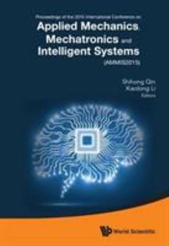 Proceedings of the 2015 International Conference on Applied Mechanics, Mechatronics and Intelligent Systems (Ammis2015): The 2015 International Conference on Applied Mechanics, Mechatronics and Intell