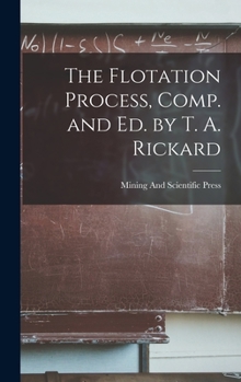 Hardcover The Flotation Process, Comp. and Ed. by T. A. Rickard Book
