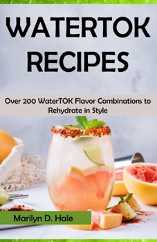 Paperback Watertok Recipes: Over 200 WaterTOK Flavor Combinations to Rehydrate in Style Book