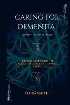 Paperback Caring for Dementia: Step by Step guide to understanding the changing brain (Dementia Demystified). Book