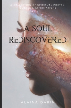 Paperback A Soul Rediscovered: A Collection of Spiritual Poetry, Quotes, and Affirmations Book