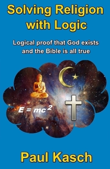 Paperback Solving Religion with Logic: Logical proof that God exists and the Bible is all true Book