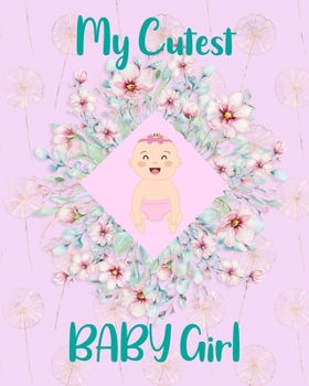 Paperback My Cutest Baby Girl: Baby First Year Book, Baby keepsake, Baby Journey From Birth To First Birthday,40 Colorful Pages 8x10 In, Perfect New Book