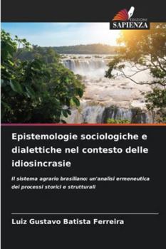 Epistemologie sociologiche e dialettiche nel contesto delle idiosincrasie: Il sistema agrario brasiliano: un'analisi ermeneutica dei processi storici e strutturali (Italian Edition)