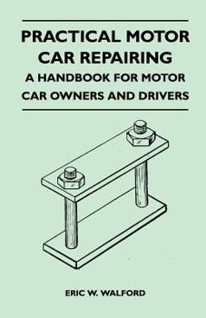 Paperback Practical Motor Car Repairing - A Handbook for Motor Car Owners and Drivers Book