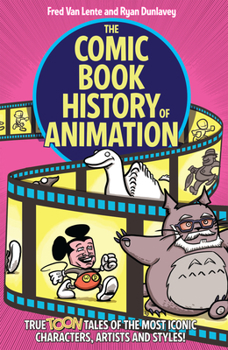 Paperback The Comic Book History of Animation: True Toon Tales of the Most Iconic Characters, Artists and Styles! Book