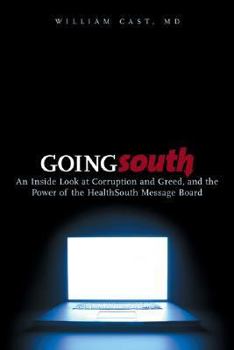 Going South: An Inside Look at Corruption and Greed, and the Power of the HealthSouth Message Board